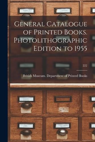 Cover image for General Catalogue of Printed Books. Photolithographic Edition to 1955; 222