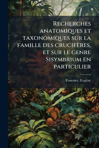 Cover image for Recherches Anatomiques Et Taxonomiques Sur La Famille Des Crucif Res, Et Sur Le Genre Sisymbrium En Particulier