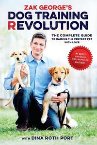 Cover image for Zak George's Dog Training Revolution: The Complete Guide to Raising the Perfect Pet with Love