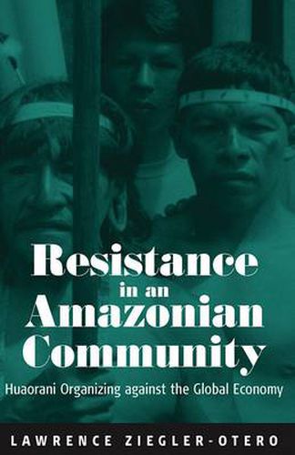 Cover image for Resistance in an Amazonian Community: Huaorani Organizing against the Global Economy