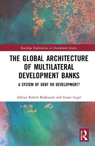 Cover image for The Global Architecture of Multilateral Development Banks: A System of Debt or Development?