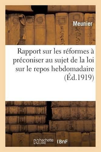 Rapport Sur Les Reformes A Preconiser Au Sujet de la Loi Sur Le Repos Hebdomadaire: Et Sur La Suppression Du Travail de Nuit En Boulangerie