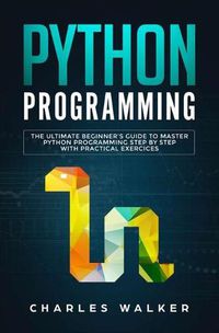 Cover image for Python Programming: The Ultimate Beginner's Guide to Master Python Programming Step by Step with Practical Exercices