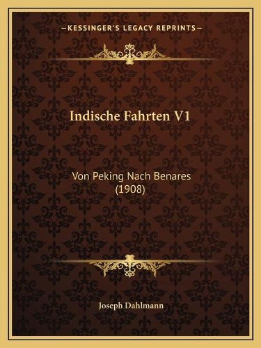 Cover image for Indische Fahrten V1: Von Peking Nach Benares (1908)