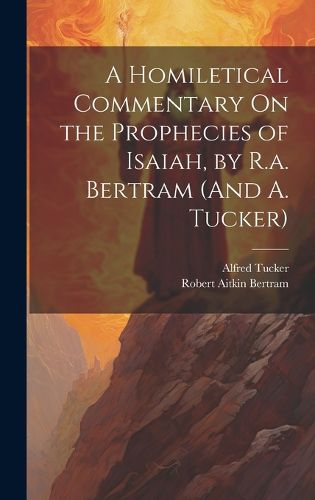 Cover image for A Homiletical Commentary On the Prophecies of Isaiah, by R.a. Bertram (And A. Tucker)