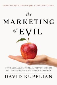 Cover image for The Marketing of Evil: How Radicals, Elitists, and Pseudo-Experts Sell Us Corruption Disguised As Freedom