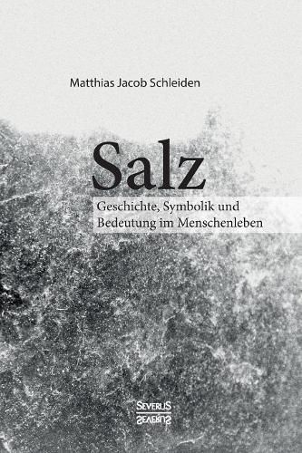 Salz. Seine Geschichte, seine Symbolik und seine Bedeutung im Menschenleben.