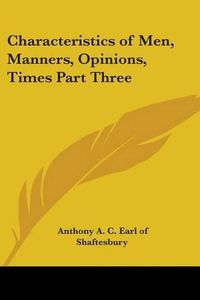 Cover image for Characteristics of Men, Manners, Opinions, Times Part Three