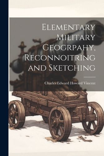 Elementary Military Geogrpahy, Reconnoitring and Sketching