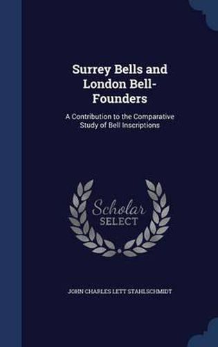 Surrey Bells and London Bell-Founders: A Contribution to the Comparative Study of Bell Inscriptions