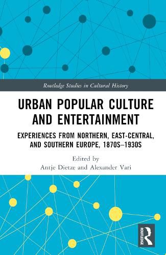 Urban Popular Culture and Entertainment: Experiences from Northern, East-Central, and Southern Europe, 1870s-1930s