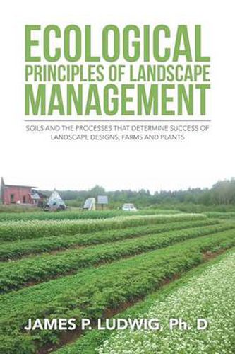 Ecological Principles of Landscape Management: Soils and the processes that determine success of landscape designs, farms and plants
