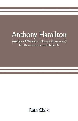 Anthony Hamilton (author of Memoirs of Count Grammont) his life and works and his family