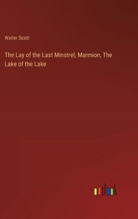Cover image for The Lay of the Last Minstrel, Marmion, The Lake of the Lake
