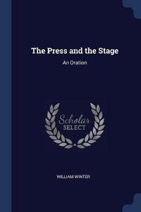 Cover image for The Press and the Stage: An Oration