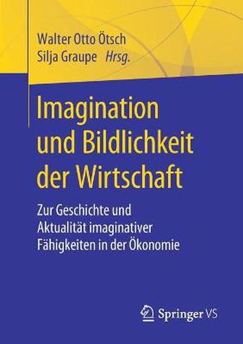 Cover image for Imagination Und Bildlichkeit Der Wirtschaft: Zur Geschichte Und Aktualitat Imaginativer Fahigkeiten in Der OEkonomie