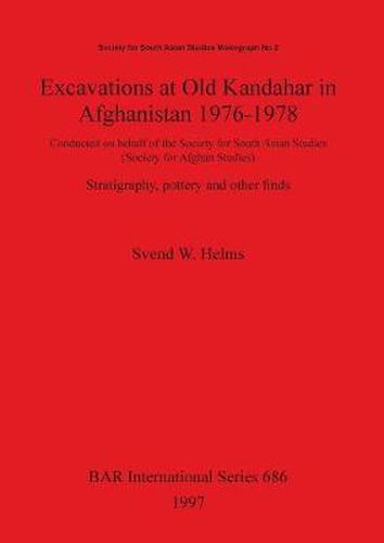 Cover image for Excavations at Old Kandahar in Afghanistan 1976-1978: Conducted on behalf of the Society for South Asian Studies (Society for Afghan Studies). Stratigraphy, pottery and other finds