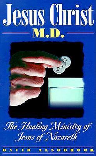 Cover image for Jesus Christ, M.D.: The Healing Ministry of Jesus of Nazareth