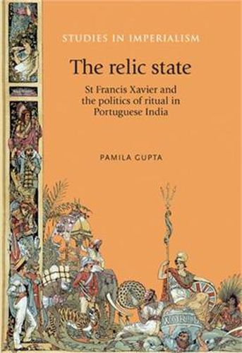 Cover image for The Relic State: St Francis Xavier and the Politics of Ritual in Portuguese India