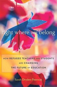 Cover image for Right Where We Belong: How Refugee Teachers and Students Are Changing the Future of Education