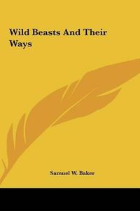 Cover image for Wild Beasts and Their Ways Wild Beasts and Their Ways