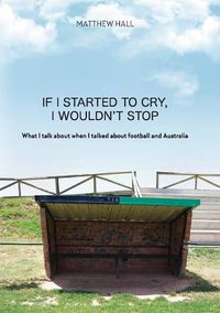 Cover image for If I Started to Cry, I Wouldn't Stop: What I talk about when I talk about when I talked about football and Australia
