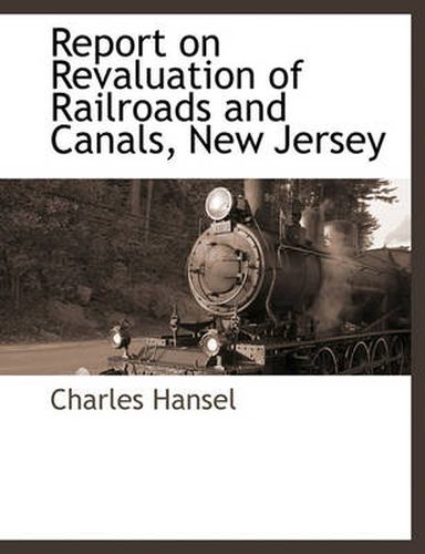 Cover image for Report on Revaluation of Railroads and Canals, New Jersey