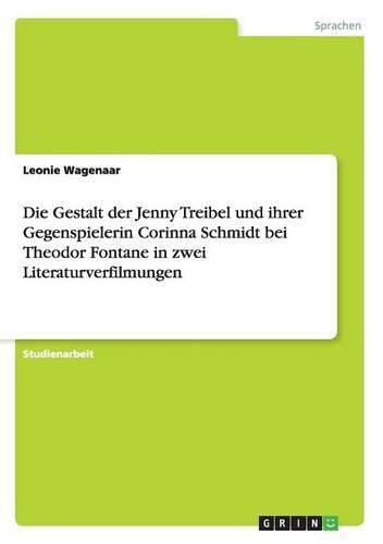 Cover image for Die Gestalt der Jenny Treibel und ihrer Gegenspielerin Corinna Schmidt bei Theodor Fontane in zwei Literaturverfilmungen