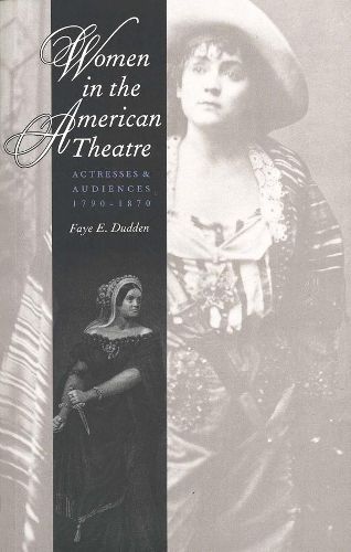 Cover image for Women in the American Theatre: Actresses and Audiences, 1790-1870