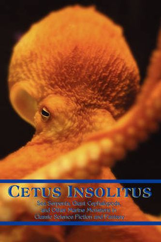 Cover image for Cetus Insolitus: Sea Serpents, Giant Cephalopods, and Other Marine Monsters in Classic Science Fiction and Fantasy