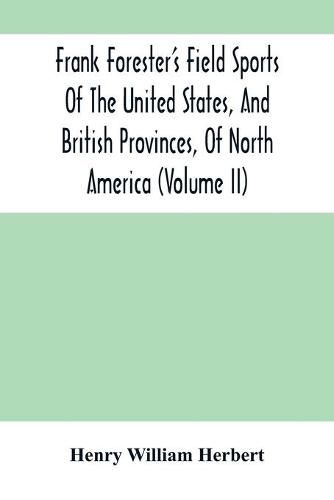 Frank Forester'S Field Sports Of The United States, And British Provinces, Of North America (Volume Ii)