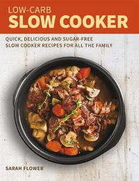 Cover image for Low-Carb Slow Cooker: Quick, Delicious and Sugar-Free Slow Cooker Recipes for All the Family