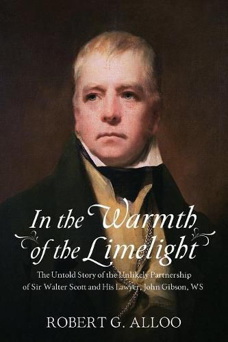 In The Warmth of the Limelight: The Untold Story of the Unlikely Partnership of Sir Walter Scott and His Lawyer, John Gibson, WS