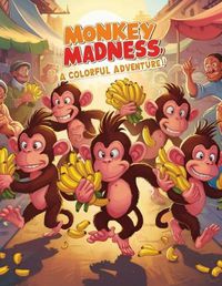 Cover image for Monkey Madness A Colorful Adventure!"