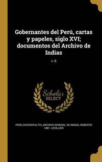 Cover image for Gobernantes del Peru, Cartas y Papeles, Siglo XVI; Documentos del Archivo de Indias; V. 6