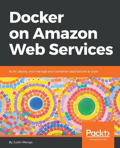Cover image for Docker on Amazon Web Services: Build, deploy, and manage your container applications at scale