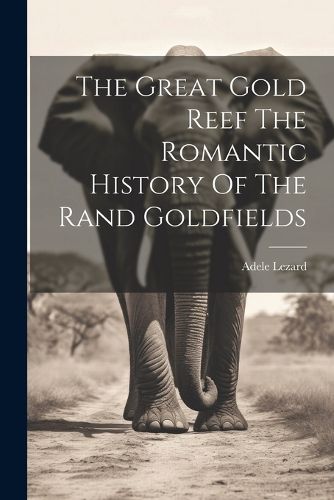 Cover image for The Great Gold Reef The Romantic History Of The Rand Goldfields