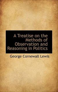 Cover image for A Treatise on the Methods of Observation and Reasoning in Politics