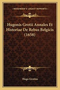 Cover image for Hugonis Grotii Annales Et Historiae de Rebus Belgicis (1658)