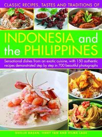 Cover image for Indonesia and the Philippines, Classic Tastes and Traditions of: Sensational dishes from an exotic cuisine, with 150 authentic recipes demonstrated step by step in 700 beautiful photographs
