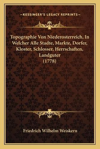 Topographie Von Niederosterreich, in Welcher Alle Stadte, Markte, Dorfer, Kloster, Schlosser, Herrschaften, Landguter (1778)