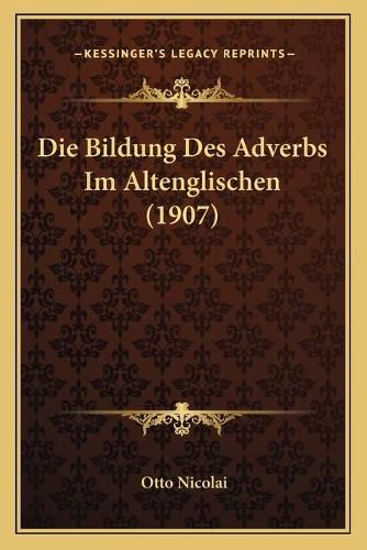 Cover image for Die Bildung Des Adverbs Im Altenglischen (1907)