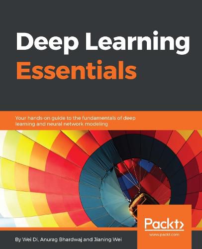 Cover image for Deep Learning Essentials: Your hands-on guide to the fundamentals of deep learning and neural network modeling