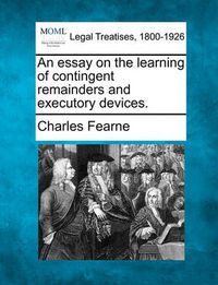 Cover image for An essay on the learning of contingent remainders and executory devices.