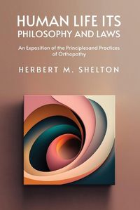 Cover image for Human Life Its Philosophy and Laws; An Exposition of the Principles and Practices of Orthopathy