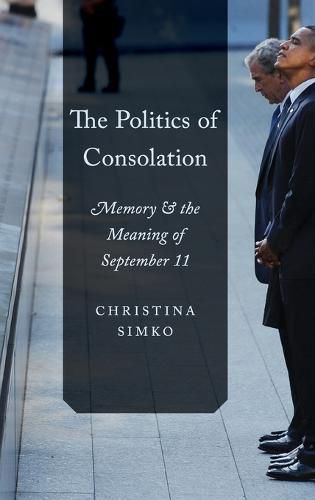 Cover image for The Politics of Consolation: Memory and the Meaning of September 11