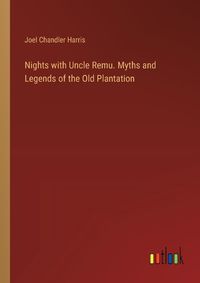 Cover image for Nights with Uncle Remu. Myths and Legends of the Old Plantation