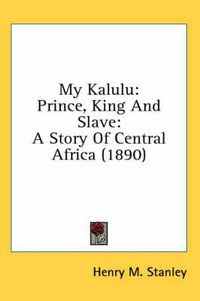 Cover image for My Kalulu: Prince, King and Slave: A Story of Central Africa (1890)