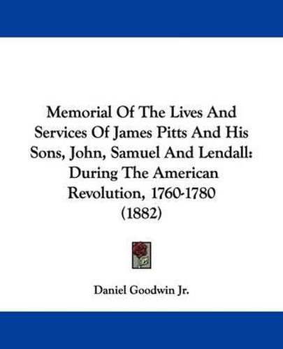 Cover image for Memorial of the Lives and Services of James Pitts and His Sons, John, Samuel and Lendall: During the American Revolution, 1760-1780 (1882)