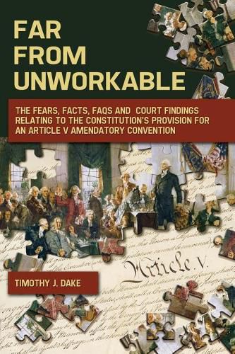 Cover image for Far From Unworkable: The Fears, Facts, FAQs and Court Findings Relating To The Constitution's Provision For An Article V Amendatory Convention